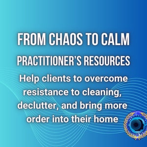 Peut inclure: Fond bleu dégradé avec texte blanc : « FROM CHAOS TO CALM PRACTITIONER'S RESOURCES ». Le texte en dessous dit : « Aidez les clients à surmonter la résistance au nettoyage, à désencombrer et à mettre plus d'ordre dans leur maison ».