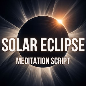 May include: A black and white image of a solar eclipse with the text "SOLAR ECLIPSE MEDITATION SCRIPT" in white.