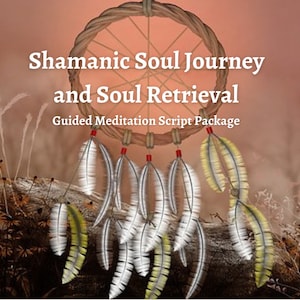 Shamanic Soul Journey & Soul Retrieval Guided Meditation Script Package guide instructions