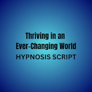Thriving in an Ever-Changing World Hypnosis Script | 9-Page Full Session Script (30 Min) | Commercial License Included