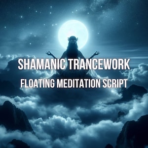 Guided Floating Meditation Script Shamanic Practice deep trancework and manifestation