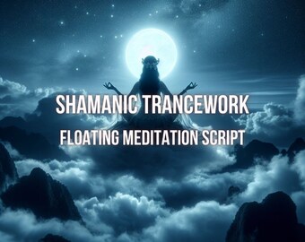 Guided Floating Meditation Script Shamanic Practice deep trancework and manifestation