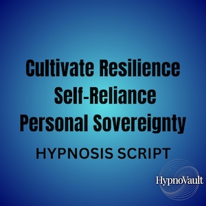 Empowerment Hypnosis Script: Cultivate Resilience, Self-Reliance, and Personal Sovereignty Hypnotherapy Scripts