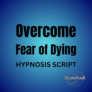 Hypnosis Script Overcome the Fear of Dying guided meditation script hypnotherapy