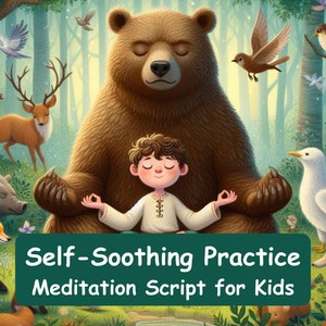 May include: A brown bear sits in a meditative pose with a young boy sitting in front of it. The bear and boy are surrounded by a lush green forest with various animals, including a deer, a fox, and birds. The text "Self-Soothing Practice Meditation Script for Kids" is displayed at the bottom of the image.