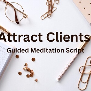 May include: A white desk with gold paper clips, push pins, a pen, a planner, and glasses. The text "Attract Clients Guided Meditation Script" is written in black on the white surface.
