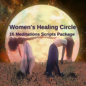 Women&#39;s Healing Circle: Pack of 16 Meditations Scripts Womb Healing, Sacred Feminine Awakening, New and Full Moon, Manifestation