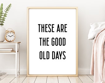These Are The Good Old Days PRINTABLE Wall Art, Home Decor Print, Apartment Wall Art, Farmhouse Wall Decor, Digital Download