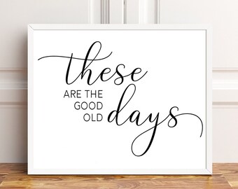 These Are The Good Old Days PRINTABLE Wall Art, Home Decor Print, Apartment Wall Art, Farmhouse Wall Decor, Digital Download