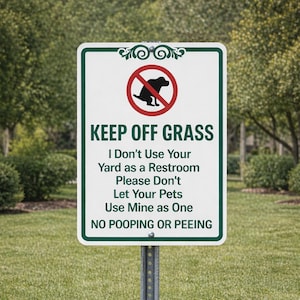 May include: A rectangular metal sign with a white background and green border. The sign reads "KEEP OFF GRASS" and includes a graphic of a dog with a red circle and slash. The sign also includes the text "I Don't Use Your Yard as a Restroom Please Don't Let Your Pets Use Mine as One NO POOPING OR PEEING."