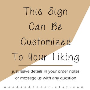 May include: A brown sign with white text that reads "This Sign Can Be Customized To Your Liking". The text is written in a handwritten style. Below the text, it says "just leave details in your order notes or message us with any question".
