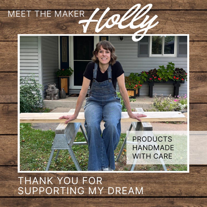 May include: A person wearing a black t-shirt and blue denim overalls sitting on a wooden board supported by two metal sawhorses. Text on the image reads: MEET THE MAKER Holly, PRODUCTS HANDMADE WITH CARE, and THANK YOU FOR SUPPORTING MY DREAM.