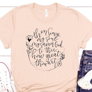 Then Sings my Soul...How Great Thou Art. You pick color of short sleeve shirt. Unisex sizes. Faith based. Hymn.