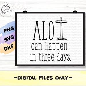 A lot Can Happen in Three Days  svg, png and dxf clipart layered cut file sublimation Easter He is risen third day