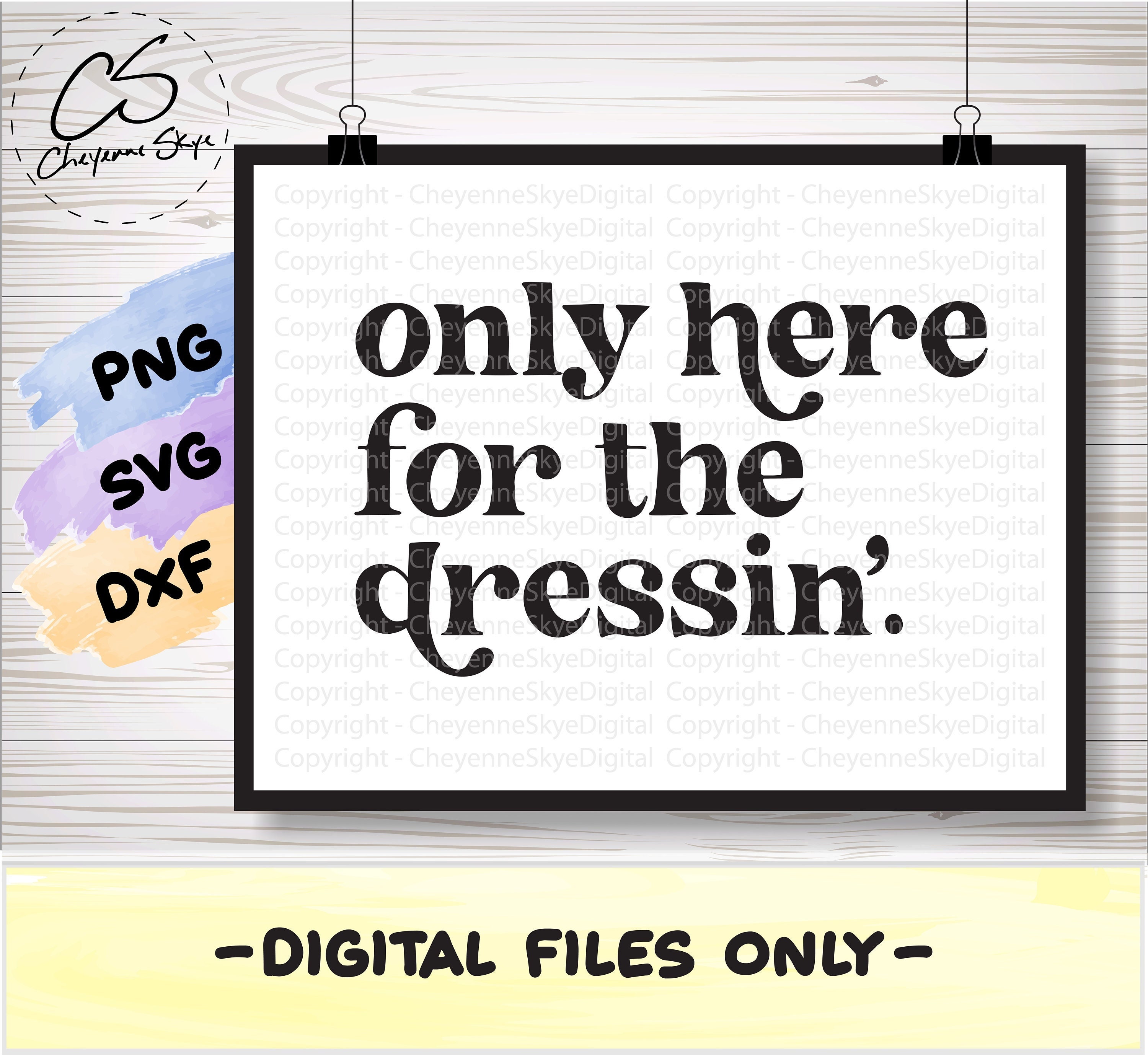 Only Here for the Dressin' .svg, .png, and .dxf Cut And/sublimation for ...