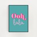 Ooh La La Print / Bedroom Print / Teal Pink / Positive Print / Bright Wall Art / Funny / Colourful / Hallway / Bathroom Print A5 A4 A3 A2 