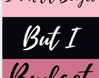 I’m a lil boujee but I budget