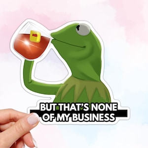 Kermit 'But That's None of My Business' Meme Waterproof Sticker