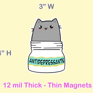 May include: A gray cat cartoon illustration with a happy expression is peeking out of a white jar with a blue and yellow label that says "ANTIDEPRESSANTS". The jar is 3 inches wide and 4 inches tall. The image is for a 12 mil thick thin magnet.