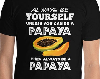 Alway Be Yourself Unless You Can Be A Papaya Then Always Be a Papaya Unisex T-Shirt