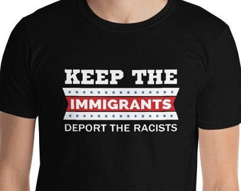 Keep The Immigrants Deport The Racists Unisex T-Shirt