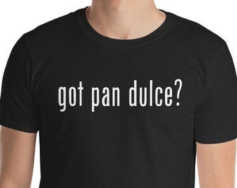 Got Pan Dulce? Unisex T-Shirt