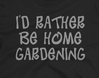 I'd Rather Be Home Gardening Unisex T-Shirt - garden gardening shirt garden lover fresh food organic food home garden city garden