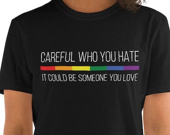 Careful Who You Hate It Could Be Someone You Love Unisex T-Shirt - lgbt gay pride and support community, lgbtq, gay ally, pansexual proud