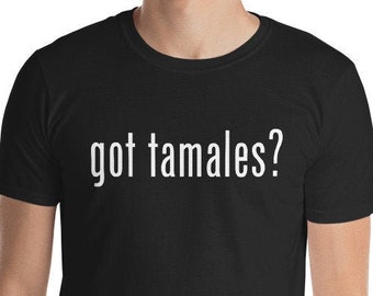 Got Tamales? Unisex T-Shirt