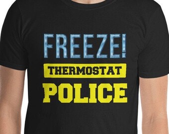 Freeze Thermostat Police Unisex T-Shirt - Fathers day shirt, papa shirt, gift for dad