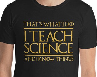 That's What I Do I Teach Science And I Know Things Unisex T-Shirt - teacher, teaching,gift for teacher, science teacher