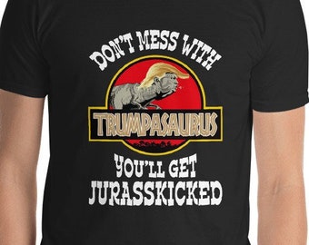 Trumpasaurus Short-Sleeve Unisex T-Shirt - Don't Mess Trumpasaurus you'll get Jurasskicked Donald Trump shirt dinosaur