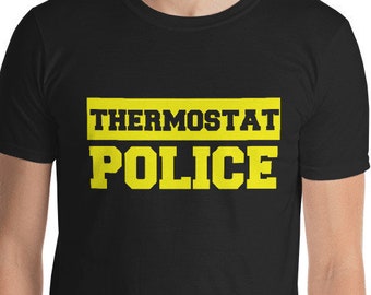 Thermostat Police Unisex T-Shirt - fathers day shirt, dad shirt, gift for dad, gift for papa, gag gift for grandpa or grandfather
