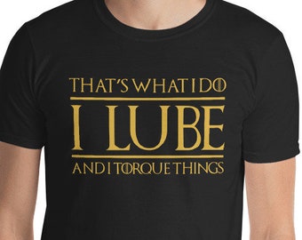 That's What I Do I Lube And I Torque Things Unisex T-Shirt - mechanic shirt, shirt for mechanic, car mechanic shirt, car mechanic gift idea