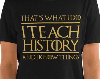 That's What I Do I Teach History And I Know Things Unisex T-Shirt - teacher, teaching,gift for teacher, history teacher, history