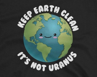 Keep Earth Clean It's Not Uranus Unisex T-Shirt - Earth Day shirt, global warming, mother nature, wildlife, nature, outdoor life environment