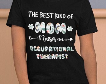 The Best Kind Of Mom Raises An Occupational Therapist Unisex Shirt - Occupational Therapist student, occupational therapy