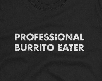 Professional Burrito Eater Unisex T-Shirt - mexican food, burrito lover, taco lover, burrito, bean burrito, beef and cheese burrito, mexican