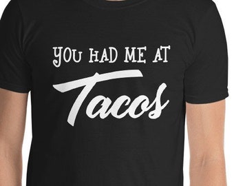 You Had Me At Tacos funny shirt tee taco burrito mexican food spanish food foodie taco tuesday i love tacos tee Short-Sleeve Unisex T-Shirt