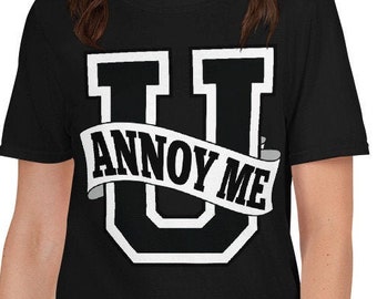 U (You) Annoy Me Unisex T-shirt - Funny and sarcastic tee for kids, mom, dad, and grandparents that love funny t-shirts. Great b-day gift.