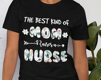 The Best Kind Of Mom Raises A Nurse Unisex Shirt - Nursing student, registered nurse, ER nurse, neonatal nurse, OR nurse, ICU nurse, Aide
