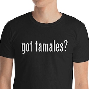 Got Tamales? Unisex T-Shirt