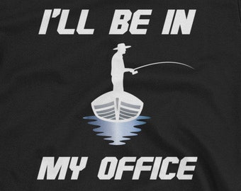 I'll Be in my Office - Fishing Gift Unisex T-Shirt - fishing shirt, deep sea fishing shirt, fresh river fishing shirt for him or her, dad