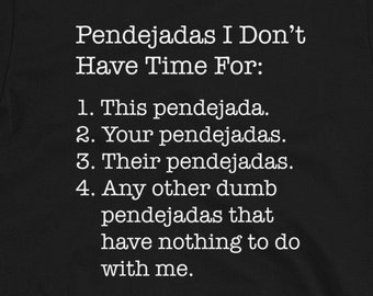 Pendejadas I Don't Have Time For Unisex T-Shirt - Funny Mexican American Chicano saying and quote