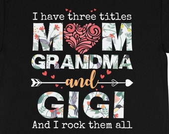 I Have Three Titles Mom Grandma And Gigi And I Rock Them All Unisex T-Shirt - mother's day gift, gift for mom, gift for mimi, gift for nana