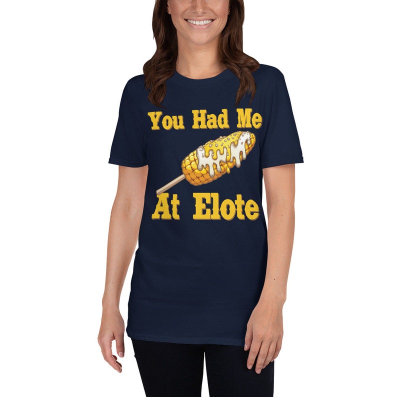 You Had Me At Elote Unisex T-Shirt Mexican Style Corn On The Cob, Mexican Elote, Mexican Corn food, Mexican Snack, Elotero, elotes, cheesy image 3