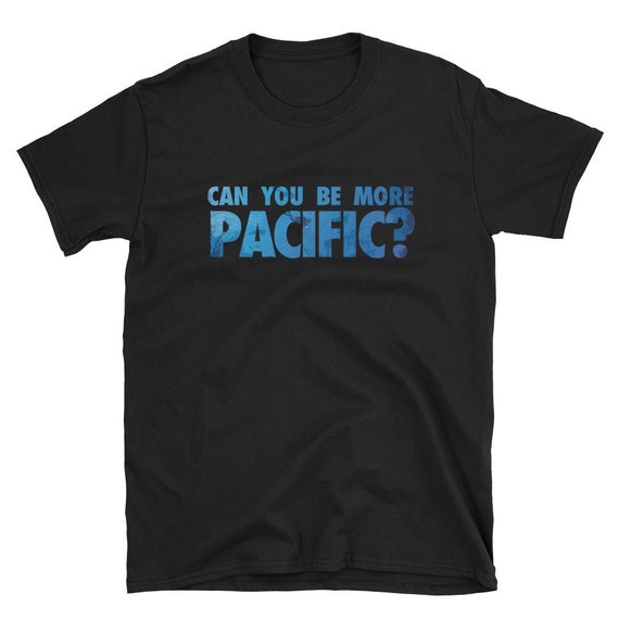 Can You Be More Pacific Funny T-Shirt Can You Be More Pacific Funny T-Shirt