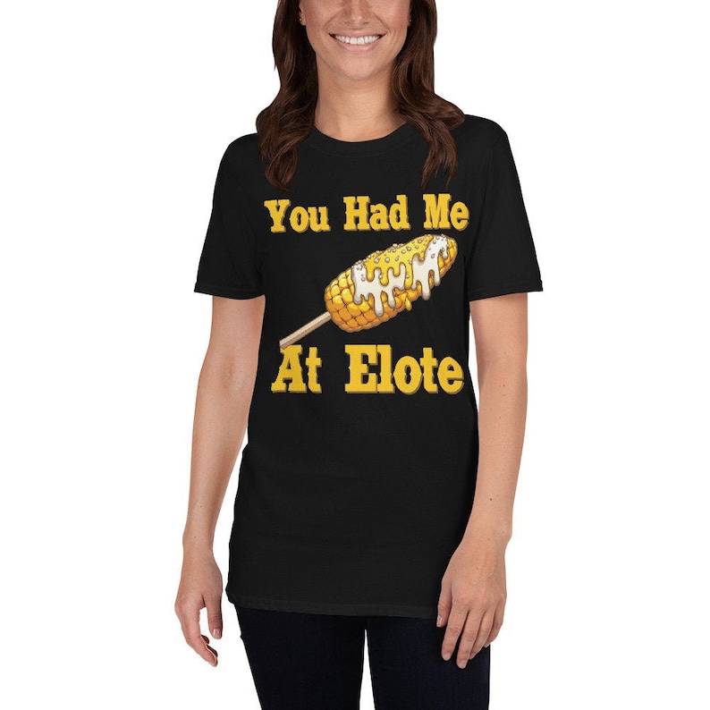 You Had Me At Elote Unisex T-Shirt Mexican Style Corn On The Cob, Mexican Elote, Mexican Corn food, Mexican Snack, Elotero, elotes, cheesy image 1