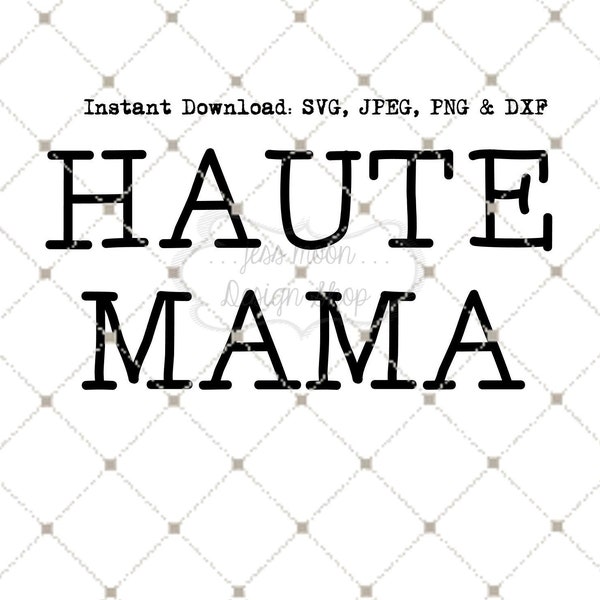 Haute Mama SVG PNG DXF jpeg Instant Download File for Cutting Machines Cameo or Cricket Funny Mom Cut File Trendy Mom Cut File Mama svg