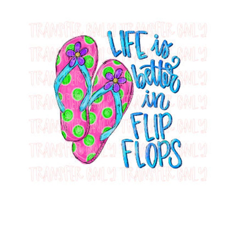 Sublimation Transfer Ready to Press Heat Transfer Life Is Better In Flip Flops Summer Transfer Sublimation Transfer